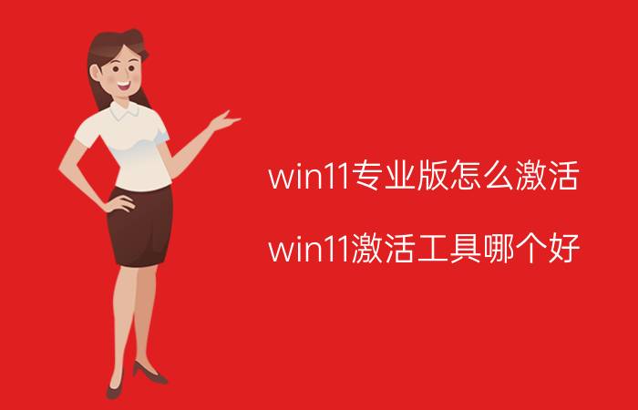 win11专业版怎么激活 win11激活工具哪个好？